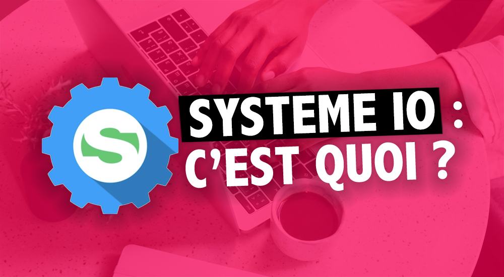 Systeme IO c’est quoi ? Présentation de l’outil web-marketing n°1 en France